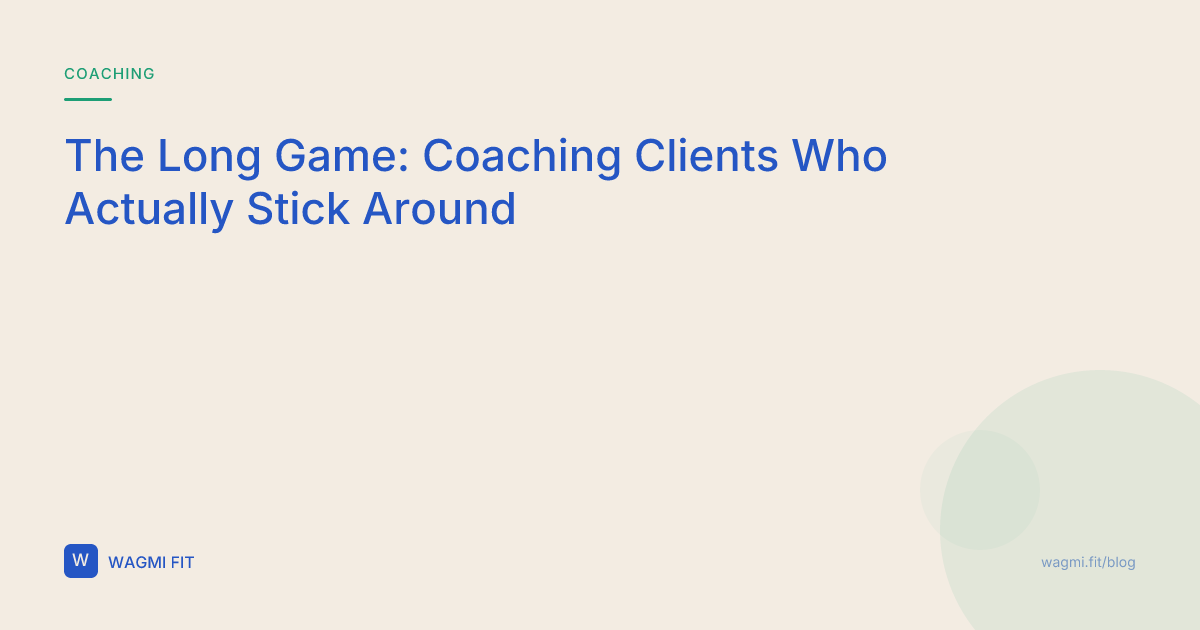 The Long Game: Coaching Clients Who Actually Stick Around